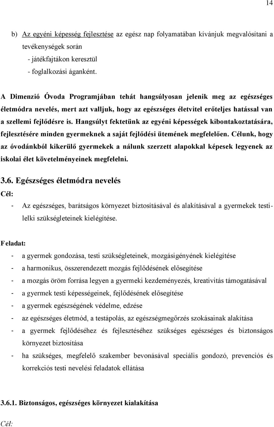 Hangsúlyt fektetünk az egyéni képességek kibontakoztatására, fejlesztésére minden gyermeknek a saját fejlődési ütemének megfelelően.