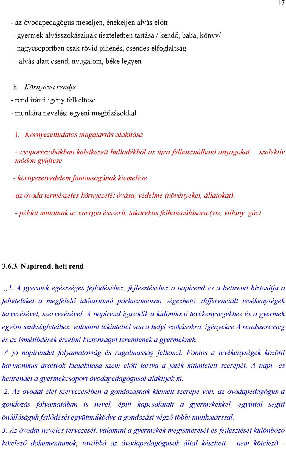 Környezettudatos magatartás alakítása - csoportszobákban keletkezett hulladékból az újra felhasználható anyagokat szelektív módon gyűjtése - környezetvédelem fontosságának kiemelése - az óvoda