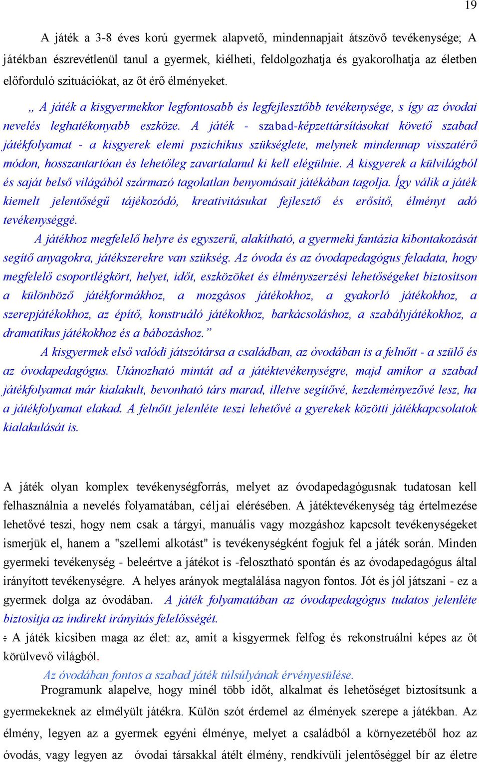 A játék - szabad-képzettársításokat követő szabad játékfolyamat - a kisgyerek elemi pszichikus szükséglete, melynek mindennap visszatérő módon, hosszantartóan és lehetőleg zavartalanul ki kell