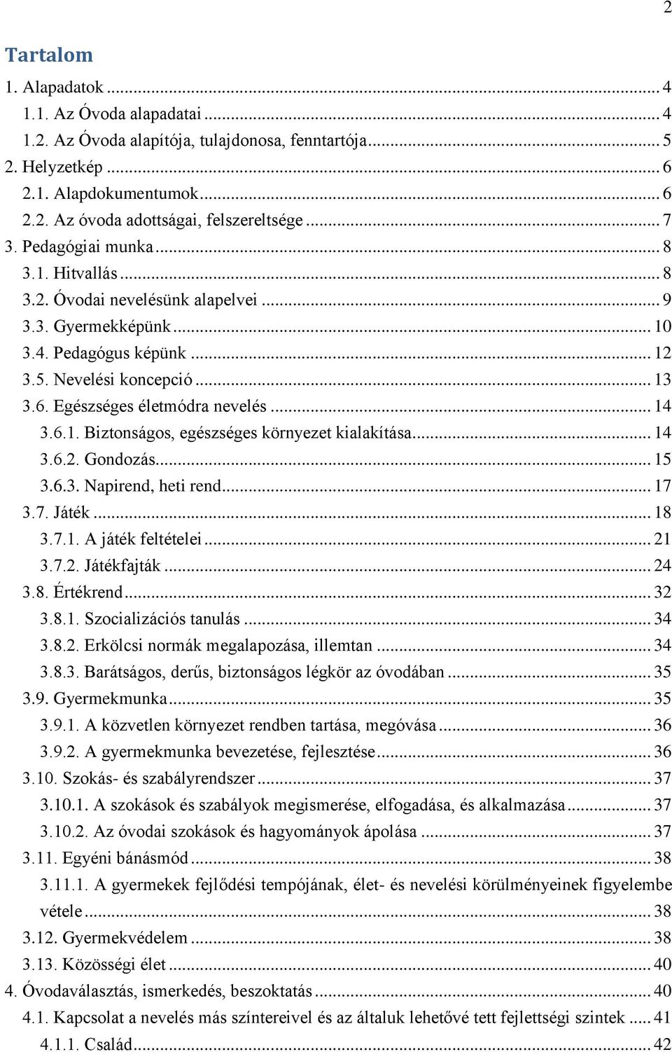 Egészséges életmódra nevelés... 14 3.6.1. Biztonságos, egészséges környezet kialakítása... 14 3.6.2. Gondozás... 15 3.6.3. Napirend, heti rend... 17 3.7. Játék... 18 3.7.1. A játék feltételei... 21 3.