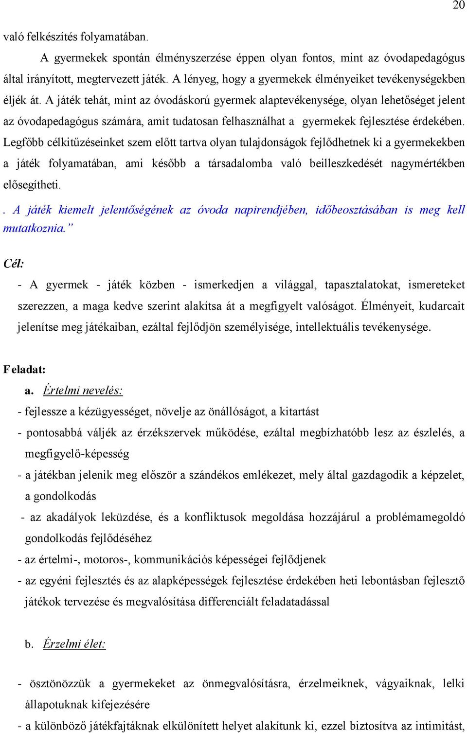 A játék tehát, mint az óvodáskorú gyermek alaptevékenysége, olyan lehetőséget jelent az óvodapedagógus számára, amit tudatosan felhasználhat a gyermekek fejlesztése érdekében.