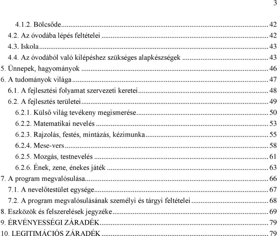 .. 53 6.2.3. Rajzolás, festés, mintázás, kézimunka... 55 6.2.4. Mese-vers... 58 6.2.5. Mozgás, testnevelés... 61 6.2.6. Ének, zene, énekes játék... 63 7. A program megvalósulása... 66 7.1. A nevelőtestület egysége.