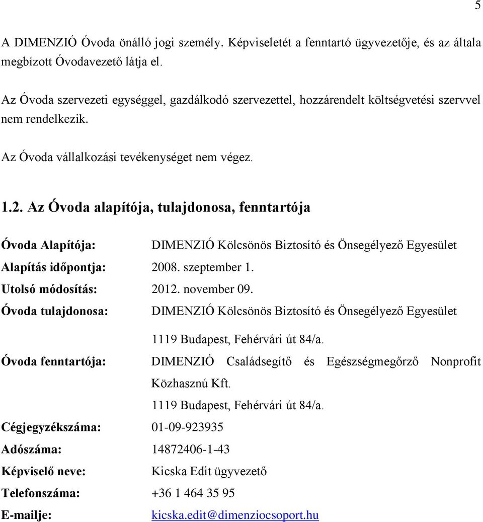 Az Óvoda alapítója, tulajdonosa, fenntartója Óvoda Alapítója: DIMENZIÓ Kölcsönös Biztosító és Önsegélyező Egyesület Alapítás időpontja: 2008. szeptember 1. Utolsó módosítás: 2012. november 09.