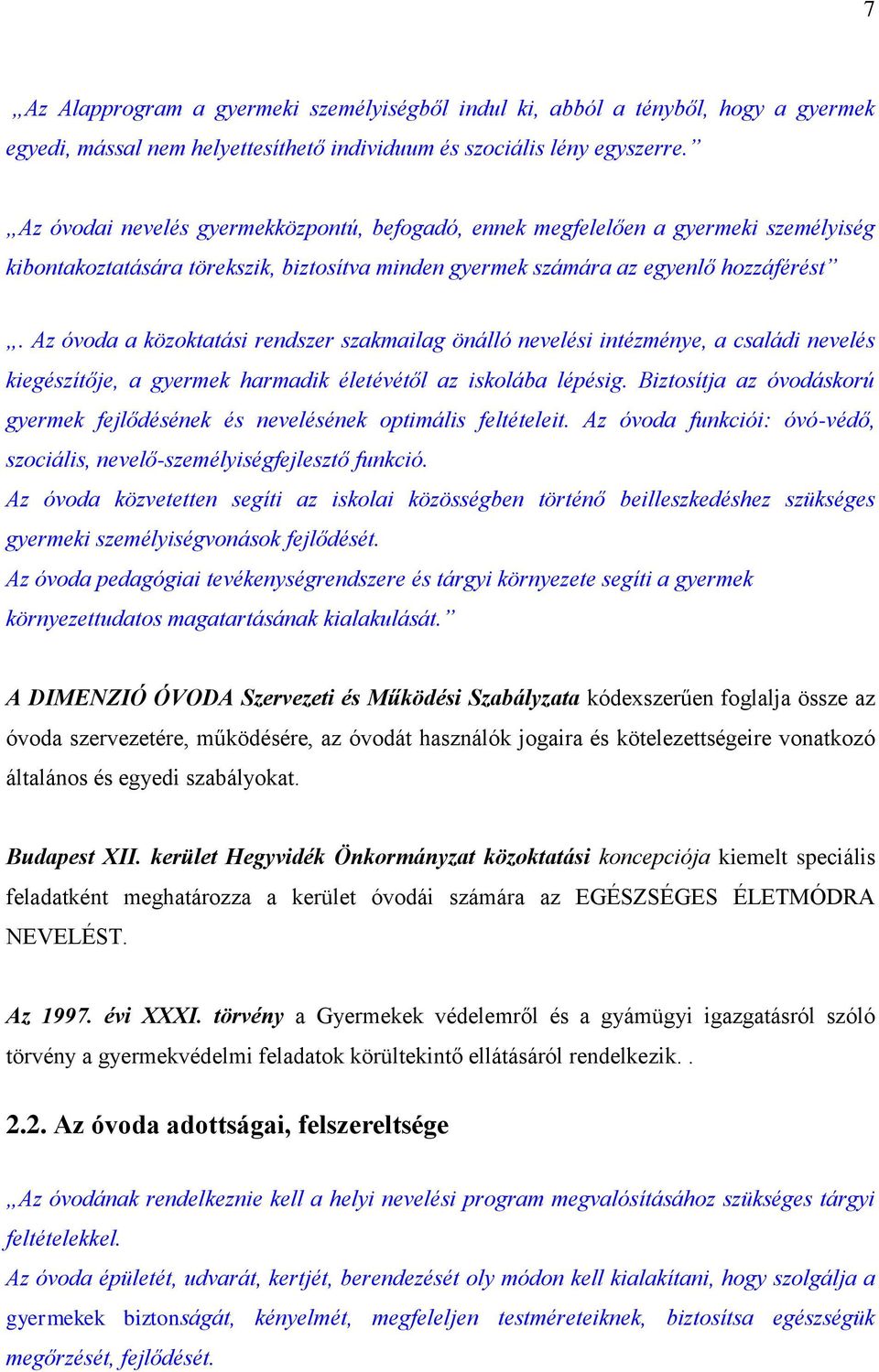 Az óvoda a közoktatási rendszer szakmailag önálló nevelési intézménye, a családi nevelés kiegészítője, a gyermek harmadik életévétől az iskolába lépésig.