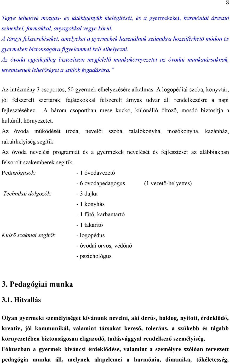 Az óvoda egyidejűleg biztosítson megfelelő munkakörnyezetet az óvodai munkatársaknak, teremtsenek lehetőséget a szülők fogadására. Az intézmény 3 csoportos, 50 gyermek elhelyezésére alkalmas.