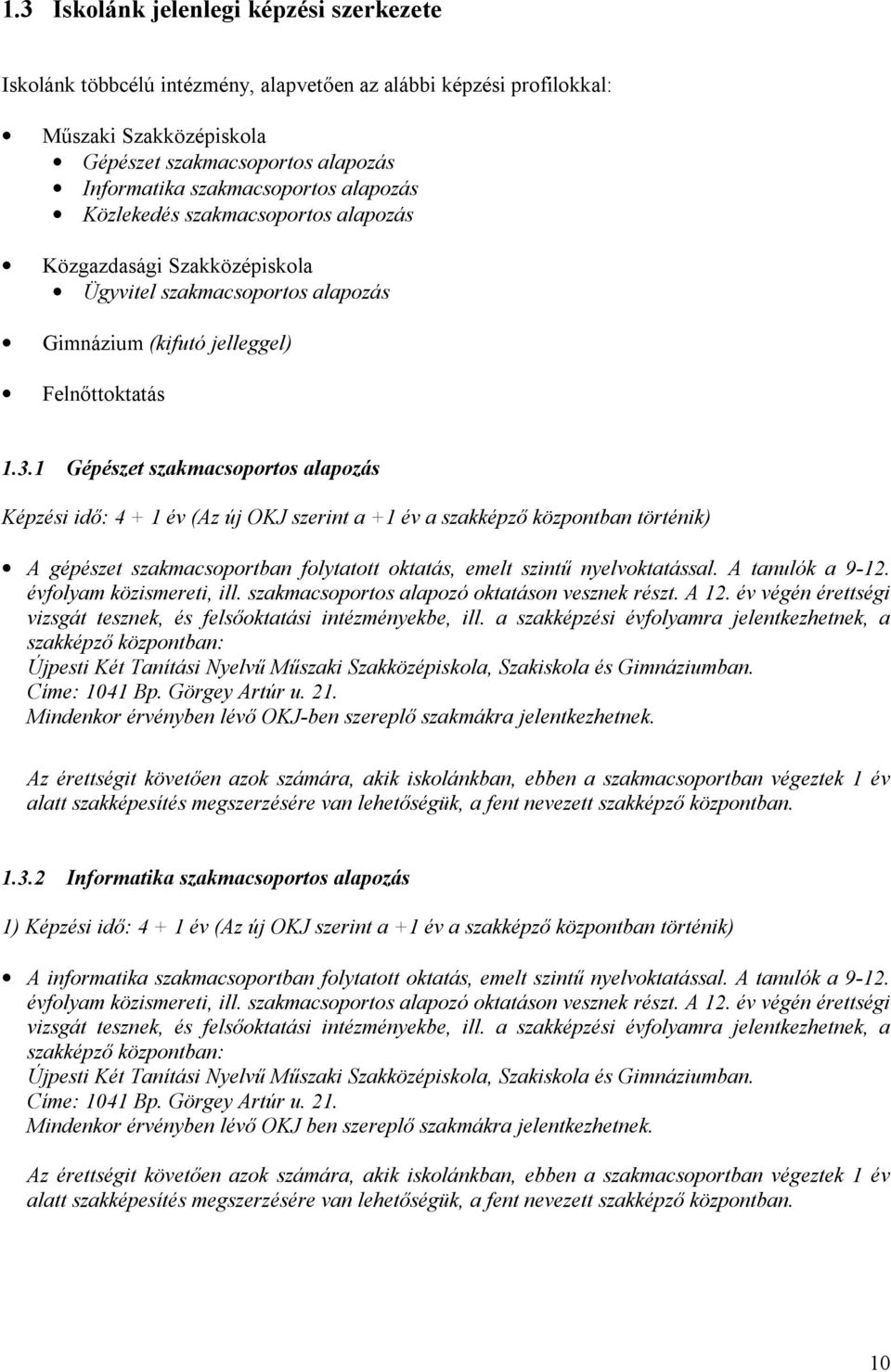 Gépészet szakmacsoportos alapozás Képzési idő: 4 + év (Az új OKJ szerint a + év a szakképző központban történik) A gépészet szakmacsoportban folytatott oktatás, emelt szintű nyelvoktatással.