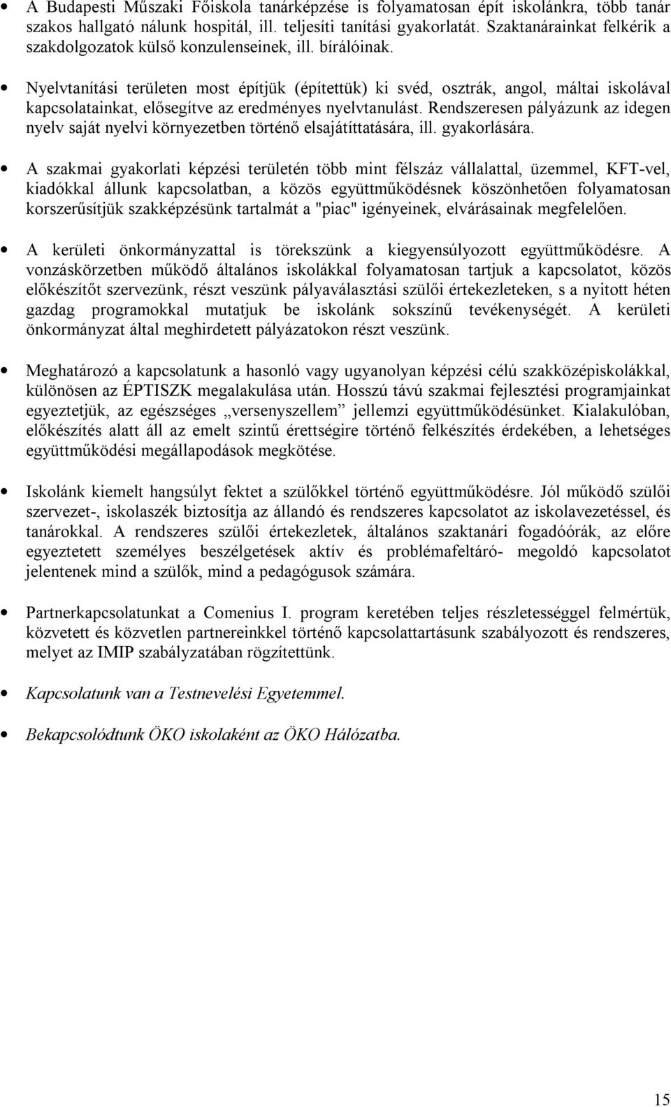 Nyelvtanítási területen most építjük (építettük) ki svéd, osztrák, angol, máltai iskolával kapcsolatainkat, elősegítve az eredményes nyelvtanulást.