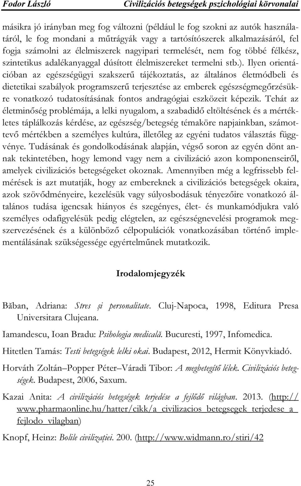 Ilyen orientációban az egészségügyi szakszerű tájékoztatás, az általános életmódbeli és dietetikai szabályok programszerű terjesztése az emberek egészségmegőrzésükre vonatkozó tudatosításának fontos