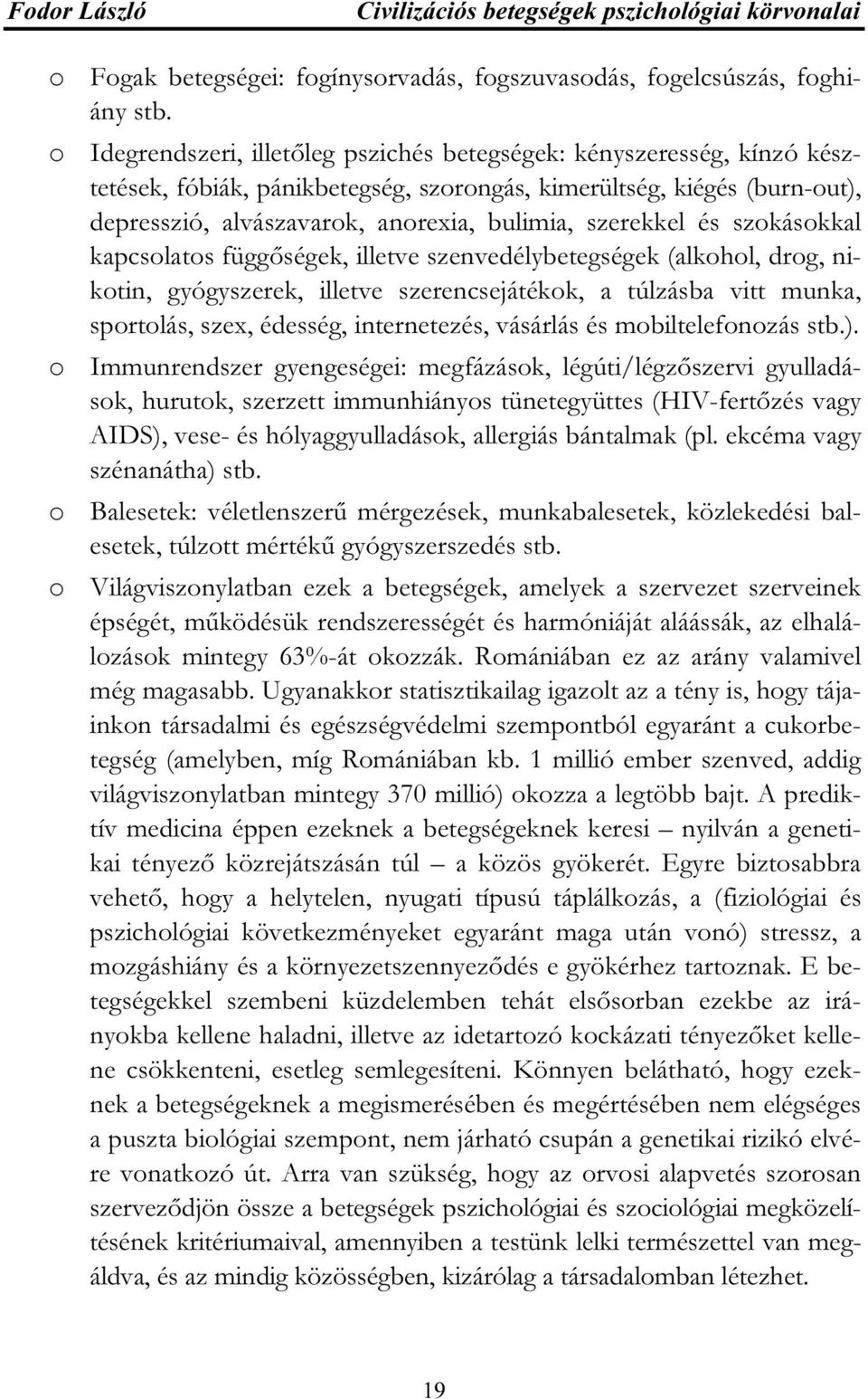 szerekkel és szokásokkal kapcsolatos függőségek, illetve szenvedélybetegségek (alkohol, drog, nikotin, gyógyszerek, illetve szerencsejátékok, a túlzásba vitt munka, sportolás, szex, édesség,