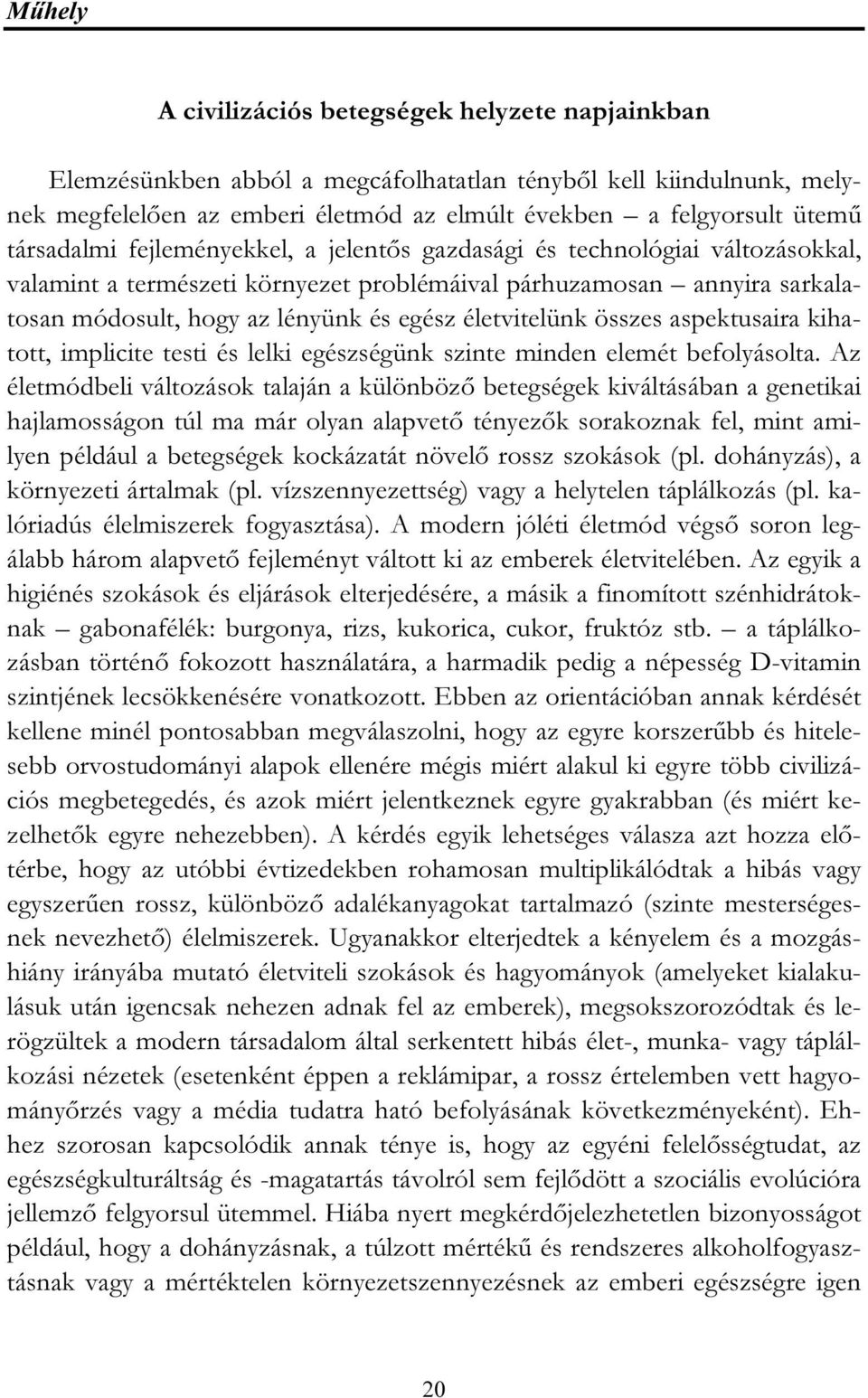 életvitelünk összes aspektusaira kihatott, implicite testi és lelki egészségünk szinte minden elemét befolyásolta.