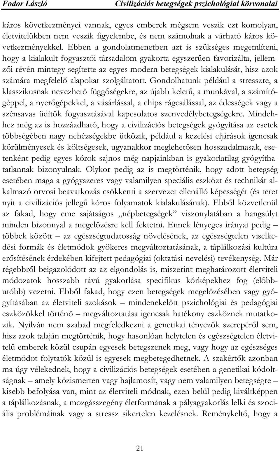 Ebben a gondolatmenetben azt is szükséges megemlíteni, hogy a kialakult fogyasztói társadalom gyakorta egyszerűen favorizálta, jellemzői révén mintegy segítette az egyes modern betegségek