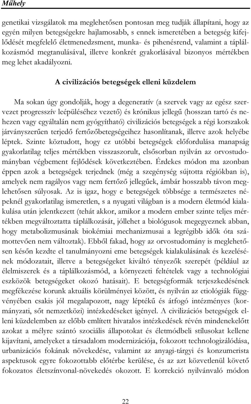 A civilizációs betegségek elleni küzdelem Ma sokan úgy gondolják, hogy a degeneratív (a szervek vagy az egész szervezet progresszív leépüléséhez vezető) és krónikus jellegű (hosszan tartó és nehezen