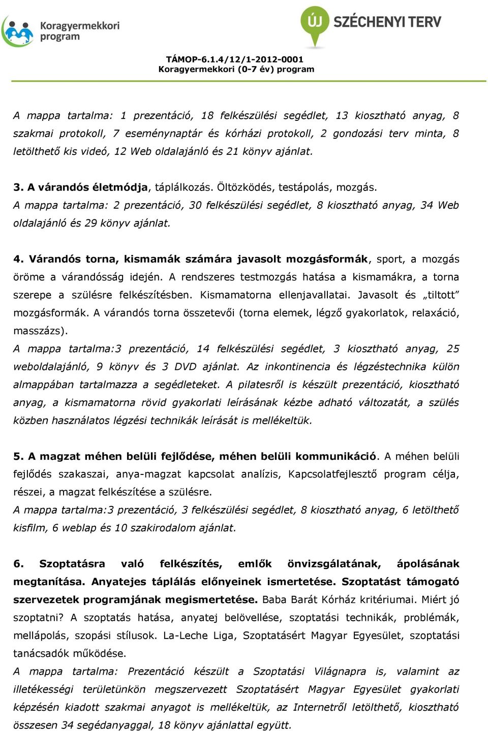 A mappa tartalma: 2 prezentáció, 30 felkészülési segédlet, 8 kiosztható anyag, 34 Web oldalajánló és 29 könyv ajánlat. 4.