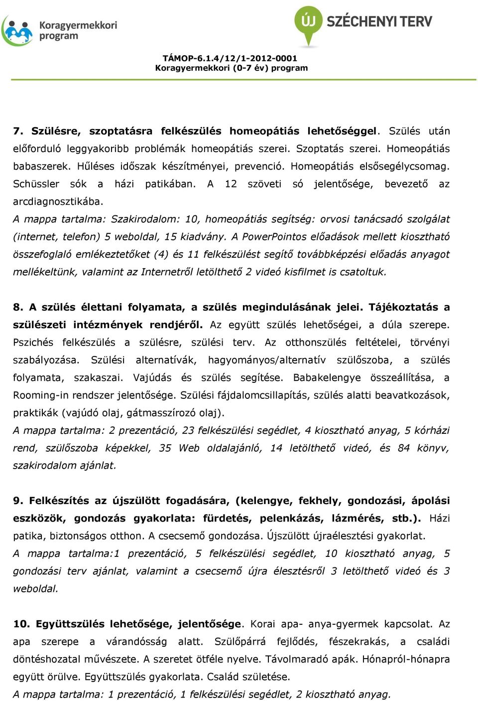 A mappa tartalma: Szakirodalom: 10, homeopátiás segítség: orvosi tanácsadó szolgálat (internet, telefon) 5 weboldal, 15 kiadvány.