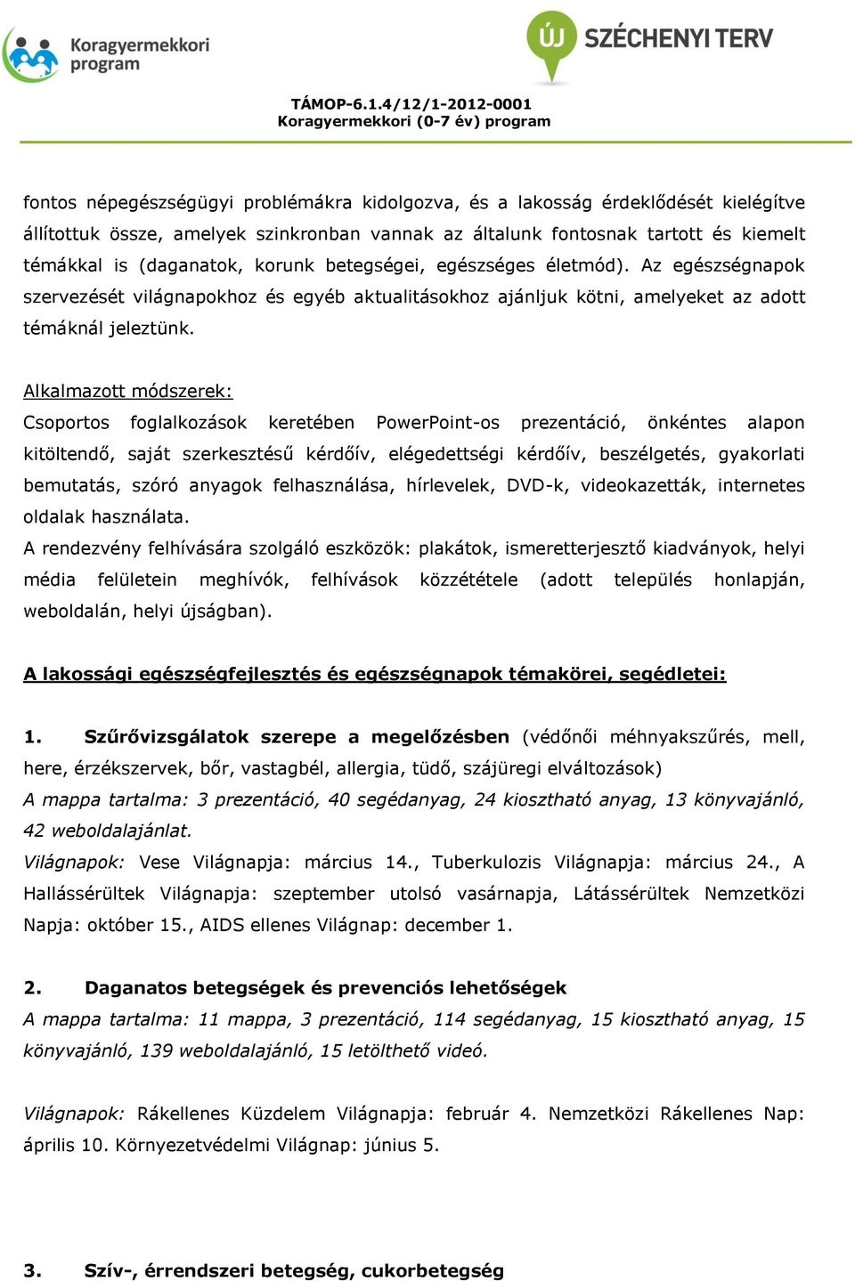 Alkalmazott módszerek: Csoportos foglalkozások keretében PowerPoint-os prezentáció, önkéntes alapon kitöltendő, saját szerkesztésű kérdőív, elégedettségi kérdőív, beszélgetés, gyakorlati bemutatás,