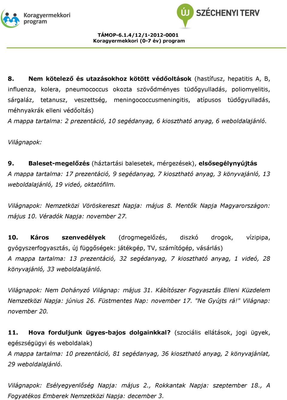 Baleset-megelőzés (háztartási balesetek, mérgezések), elsősegélynyújtás A mappa tartalma: 17 prezentáció, 9 segédanyag, 7 kiosztható anyag, 3 könyvajánló, 13 weboldalajánló, 19 videó, oktatófilm.