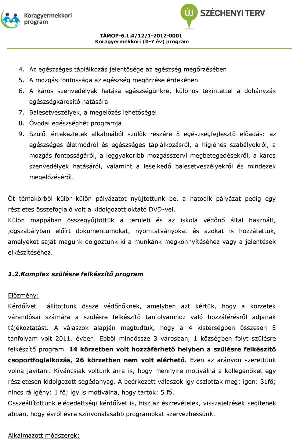 Szülői értekezletek alkalmából szülők részére 5 egészségfejlesztő előadás: az egészséges életmódról és egészséges táplálkozásról, a higiénés szabályokról, a mozgás fontosságáról, a leggyakoribb