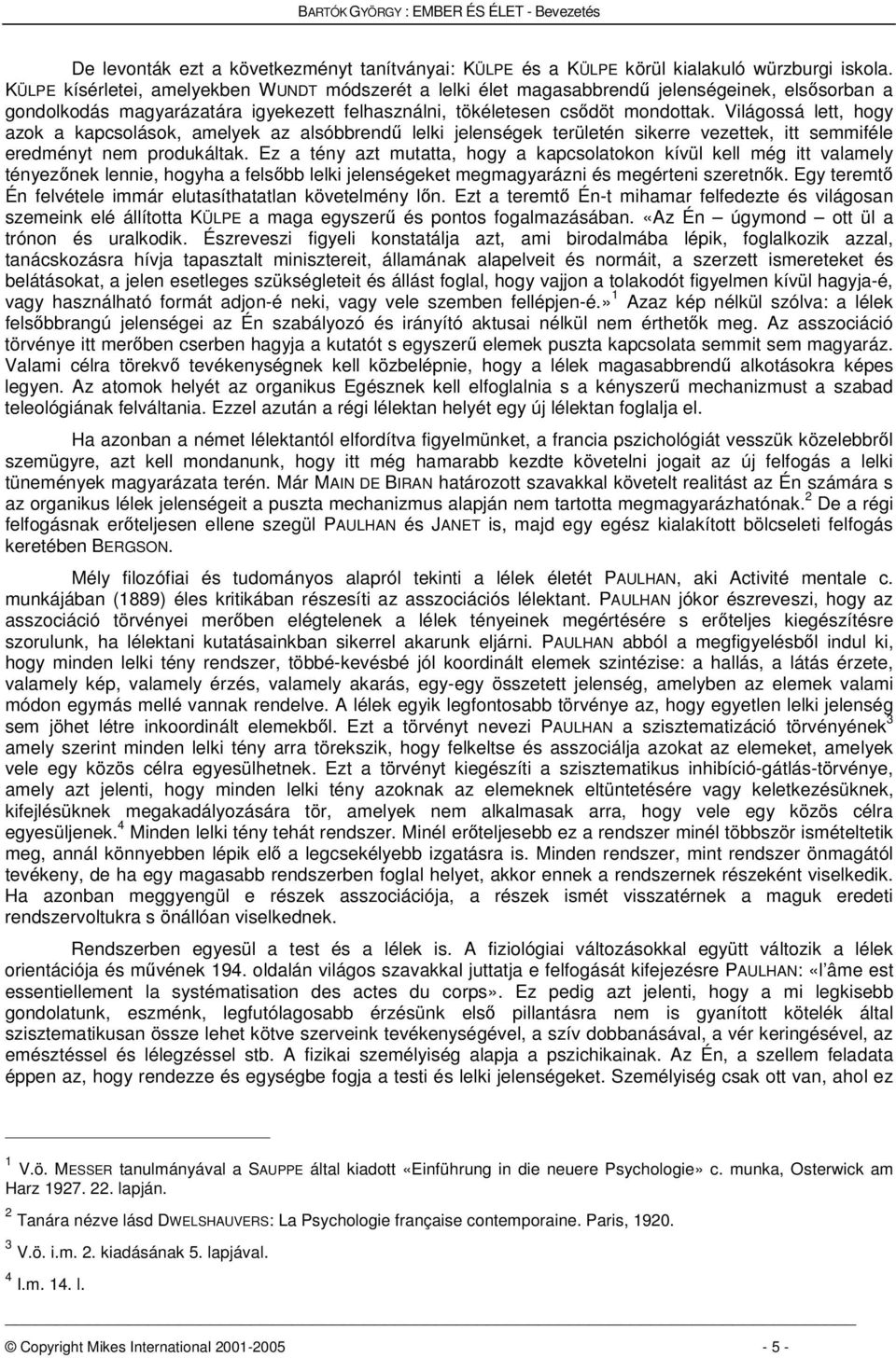 Világossá lett, hogy azok a kapcsolások, amelyek az alsóbbrend lelki jelenségek területén sikerre vezettek, itt semmiféle eredményt nem produkáltak.