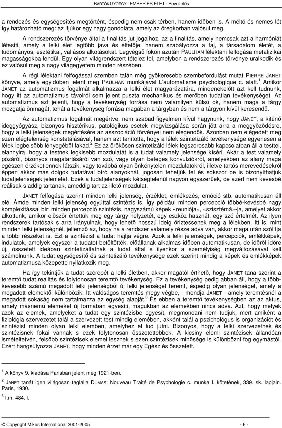 A rendszerezés törvénye által a finalitás jut jogaihoz, az a finalitás, amely nemcsak azt a harmóniát létesíti, amely a lelki élet legfbb java és éltetje, hanem szabályozza a faj, a társadalom