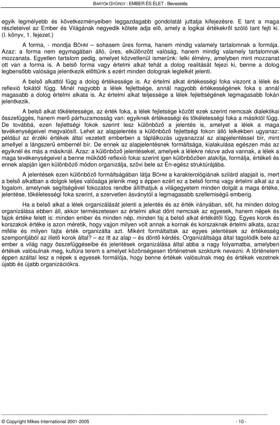 ) A forma, - mondja BÖHM sohasem üres forma, hanem mindig valamely tartalomnak a formája. Azaz: a forma nem egymagában álló, üres, elkülönzött valóság, hanem mindig valamely tartalomnak mozzanata.