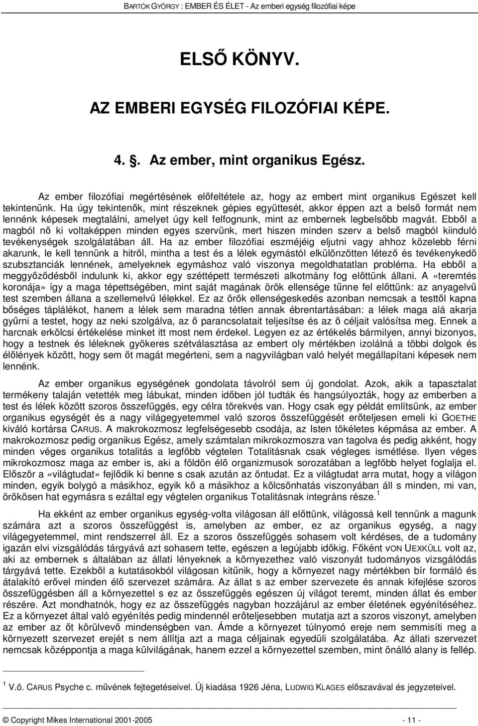 Ha úgy tekintenk, mint részeknek gépies együttesét, akkor éppen azt a bels formát nem lennénk képesek megtalálni, amelyet úgy kell felfognunk, mint az embernek legbelsbb magvát.