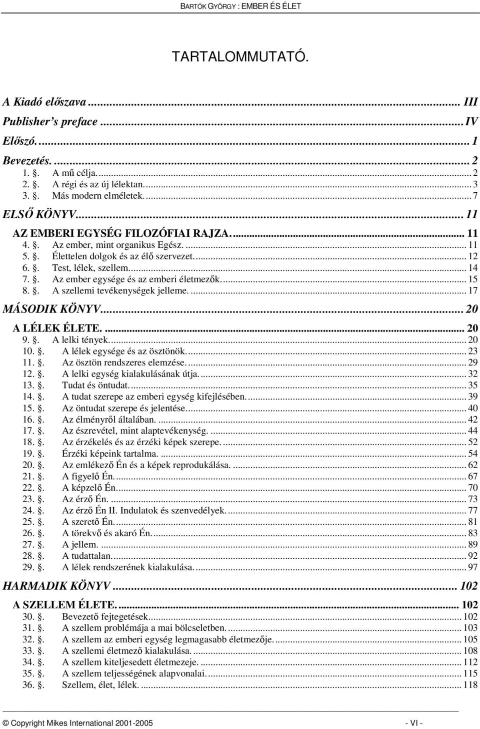 . Az ember egysége és az emberi életmezk... 15 8.. A szellemi tevékenységek jelleme.... 17 MÁSODIK KÖNYV... 20 A LÉLEK ÉLETE.... 20 9.. A lelki tények... 20 10.. A lélek egysége és az ösztönök... 23 11.