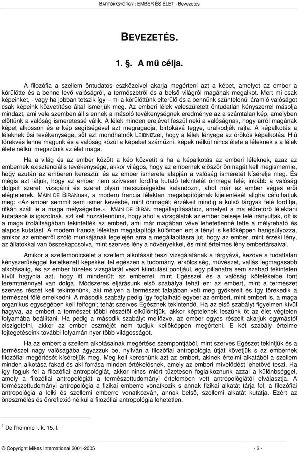 Mert mi csak képeinket, - vagy ha jobban tetszik így mi a körülöttünk elterül és a bennünk szüntelenül áramló valóságot csak képeink közvetítése által ismerjük meg.