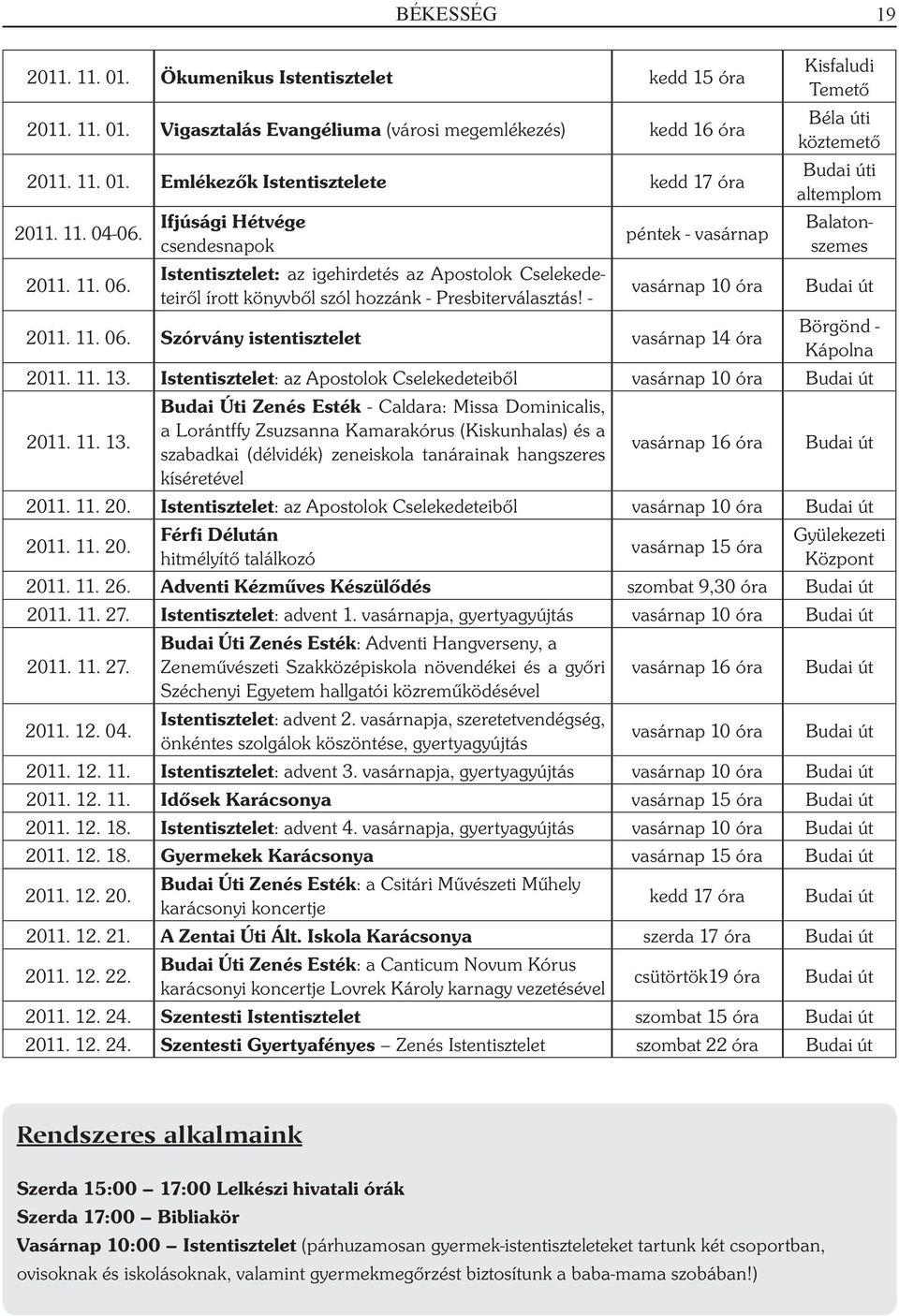 - péntek - vasárnap vasárnap 10 óra Kisfaludi Temető Béla úti köztemető Budai úti altemplom Balatonszemes Budai út 2011. 11. 06. Szórvány istentisztelet vasárnap 14 óra Börgönd - Kápolna 2011. 11. 13.