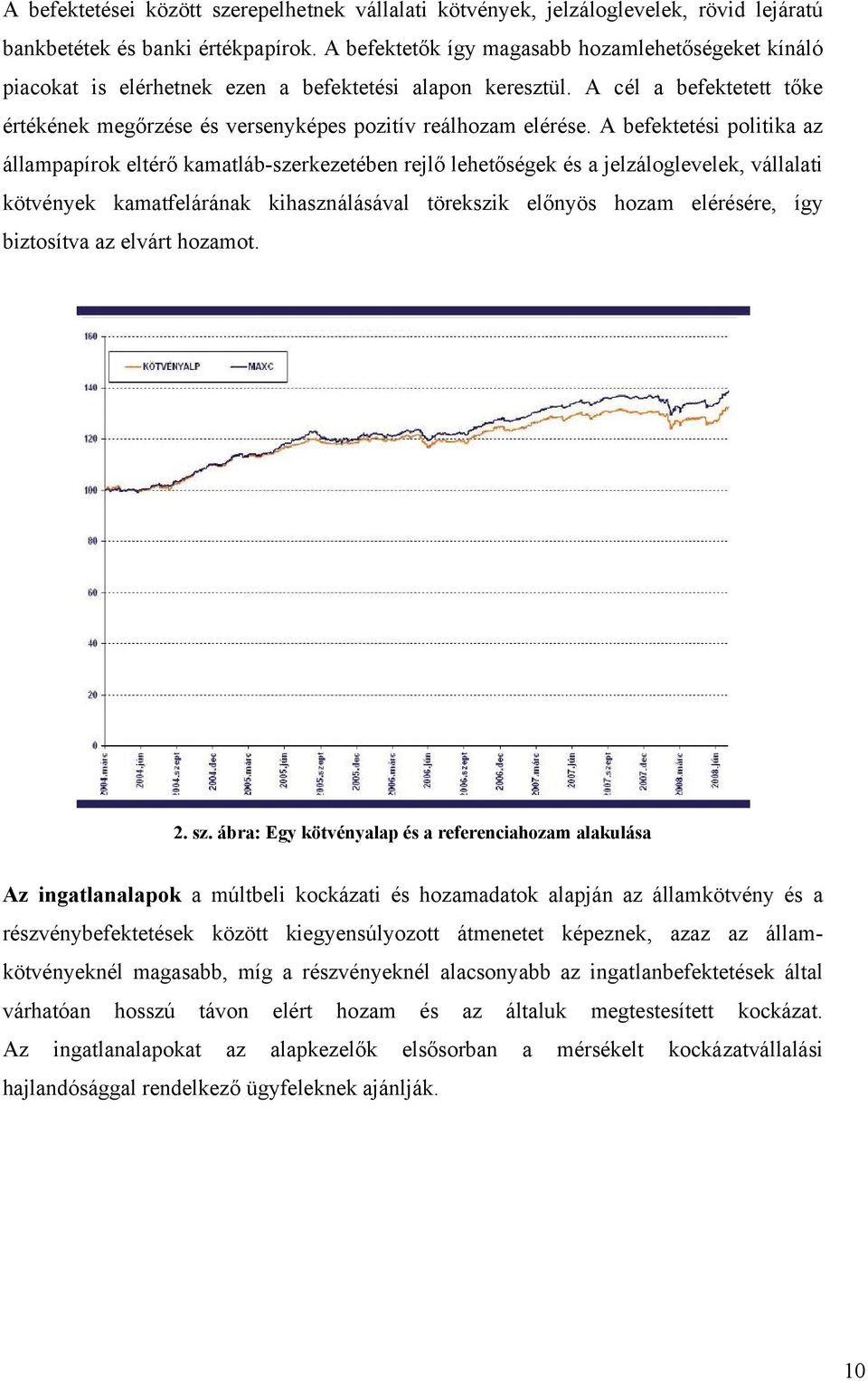 A befektetési politika az állampapírok eltérő kamatláb-szerkezetében rejlő lehetőségek és a jelzáloglevelek, vállalati kötvények kamatfelárának kihasználásával törekszik előnyös hozam elérésére, így