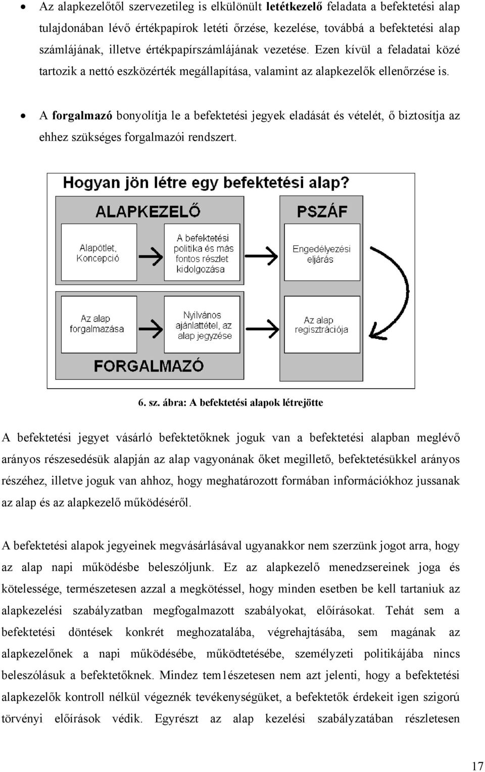 A forgalmazó bonyolítja le a befektetési jegyek eladását és vételét, ő biztosítja az ehhez szü