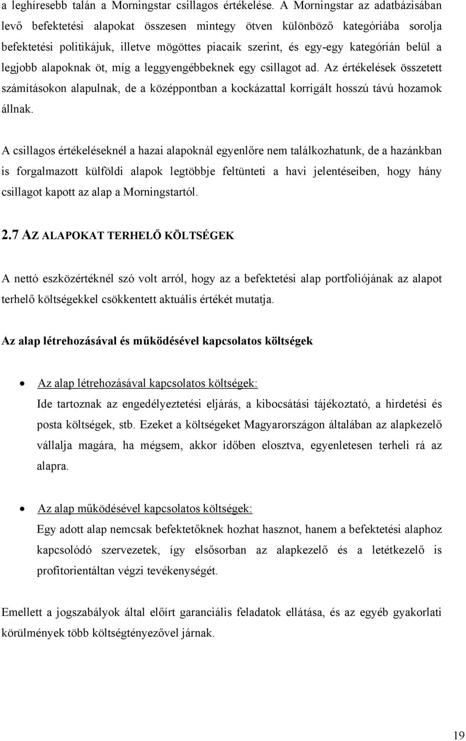 legjobb alapoknak öt, míg a leggyengébbeknek egy csillagot ad. Az értékelések összetett számításokon alapulnak, de a középpontban a kockázattal korrigált hosszú távú hozamok állnak.