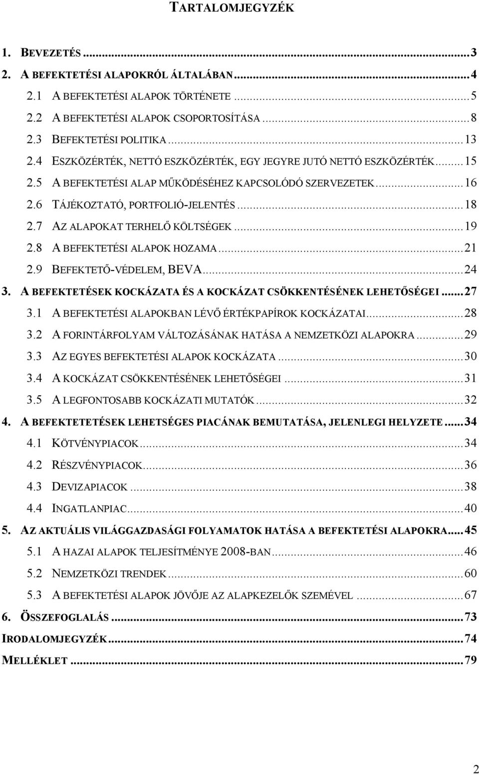 7 AZ ALAPOKAT TERHELŐ KÖLTSÉGEK...19 2.8 A BEFEKTETÉSI ALAPOK HOZAMA...21 2.9 BEFEKTETŐ-VÉDELEM, BEVA...24 3. A BEFEKTETÉSEK KOCKÁZATA ÉS A KOCKÁZAT CSÖKKENTÉSÉNEK LEHETŐSÉGEI...27 3.