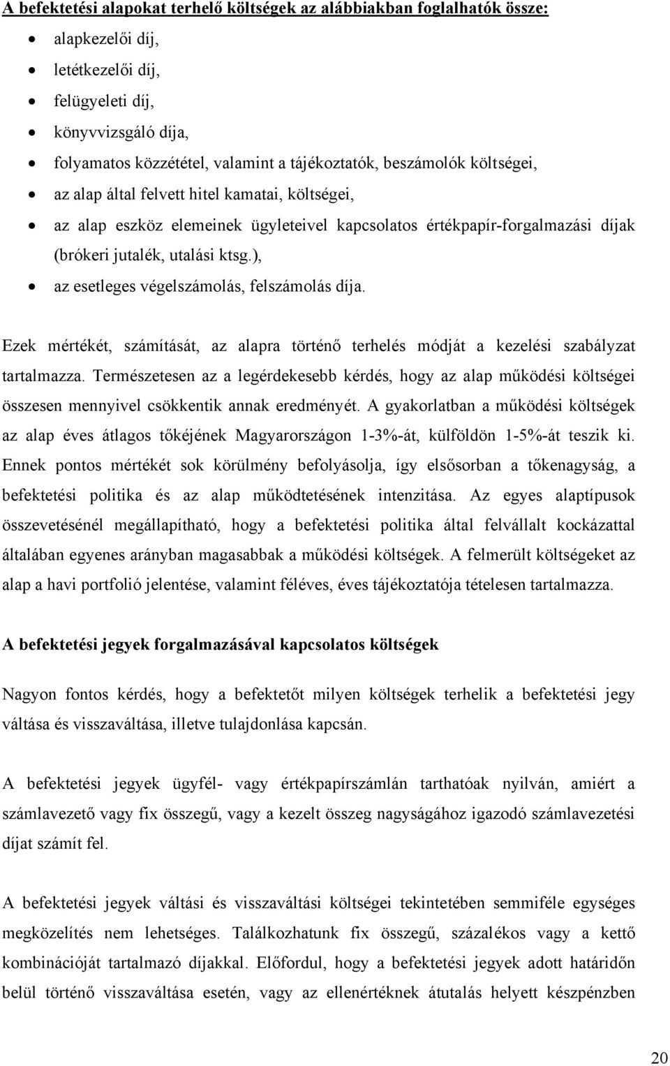 ), az esetleges végelszámolás, felszámolás díja. Ezek mértékét, számítását, az alapra történő terhelés módját a kezelési szabályzat tartalmazza.