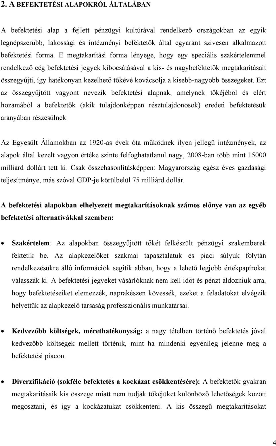 E megtakarítási forma lényege, hogy egy speciális szakértelemmel rendelkező cég befektetési jegyek kibocsátásával a kis- és nagybefektetők megtakarításait összegyűjti, így hatékonyan kezelhető tőkévé