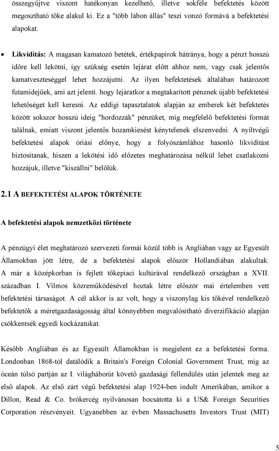 hozzájutni. Az ilyen befektetések általában határozott futamidejűek, ami azt jelenti. hogy lejáratkor a megtakarított pénznek újabb befektetési lehetőséget kell keresni.