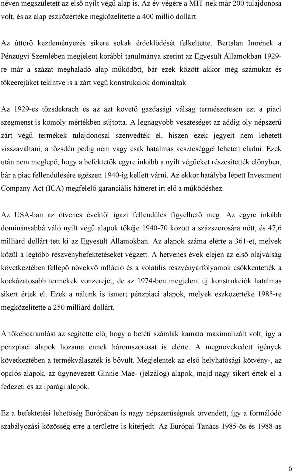 Bertalan Imrének a Pénzügyi Szemlében megjelent korábbi tanulmánya szerint az Egyesült Államokban 1929- re már a százat meghaladó alap működött, bár ezek között akkor még számukat és tőkeerejüket