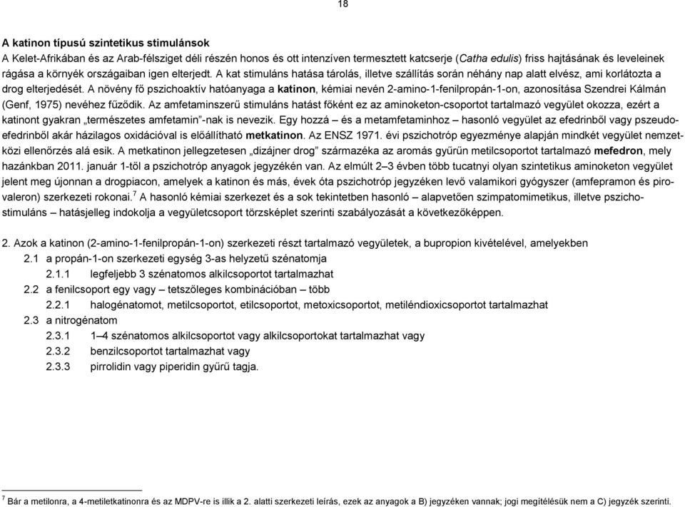 A növény fő pszichoaktív hatóanyaga a katinon, kémiai nevén 2-amino-1-fenilpropán-1-on, azonosítása Szendrei Kálmán (Genf, 1975) nevéhez fűződik.