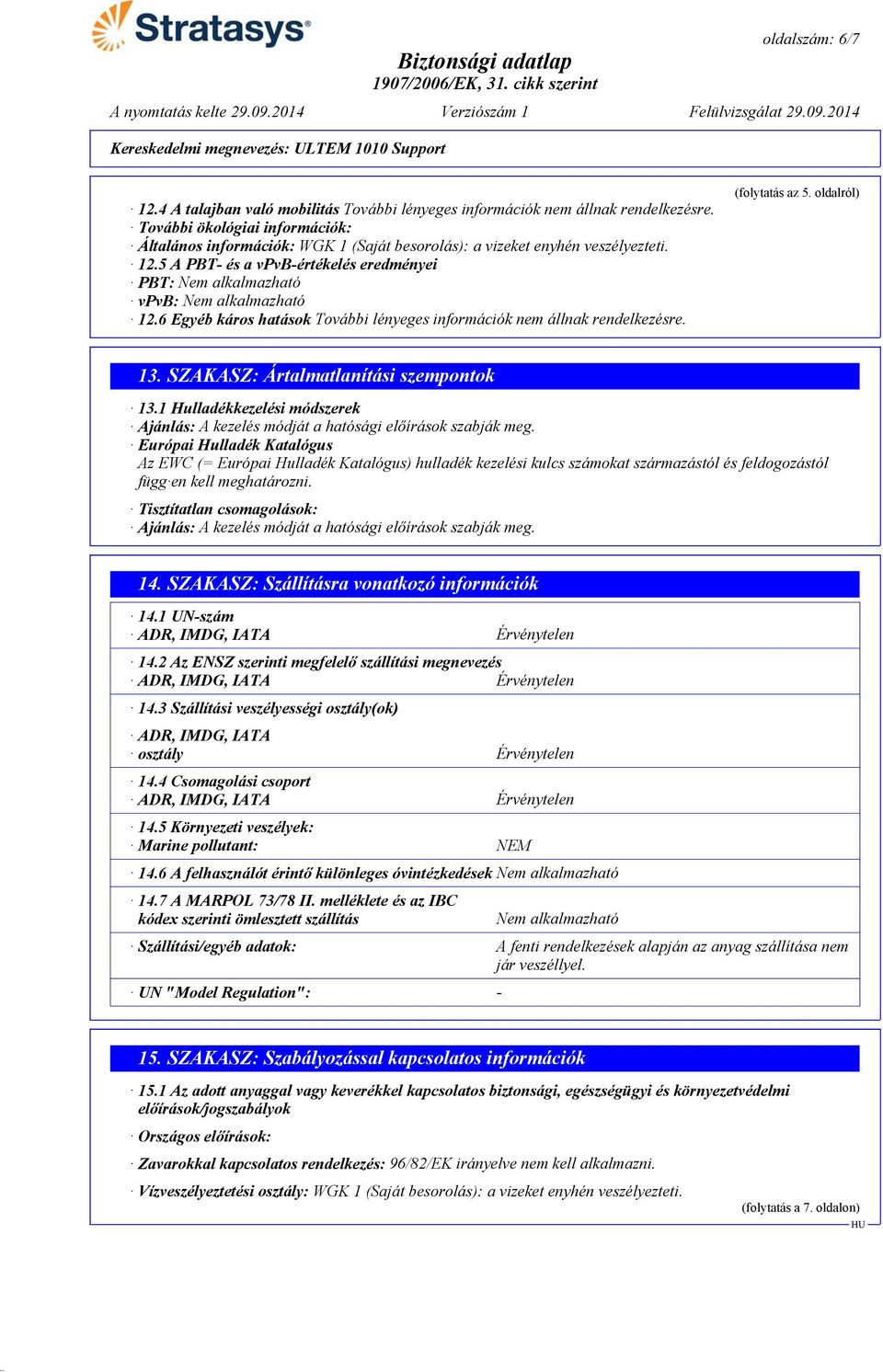 5 A PBT- és a vpvb-értékelés eredményei PBT: Nem alkalmazható vpvb: Nem alkalmazható 12.6 Egyéb káros hatások További lényeges információk nem állnak rendelkezésre. (folytatás az 5. oldalról) 13.