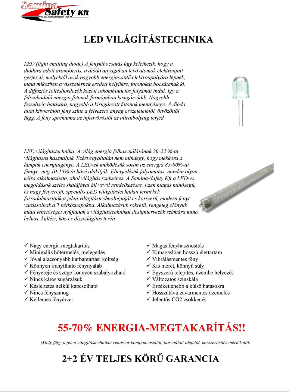 A diffúziós töltéshordozók között rekombinációs folyamat indul, így a felszabaduló energia fotonok formájában kisugárzódik. Nagyobb feszültség hatására, nagyobb a kisugárzott fotonok mennyisége.