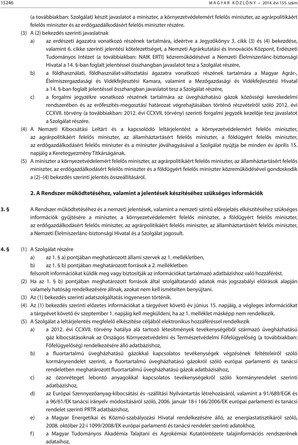 (3) A (2) bekezdés szerinti javaslatnak a) az erdészeti ágazatra vonatkozó részének tartalmára, ideértve a Jegyzőkönyv 3. cikk (3) és (4) bekezdése, valamint 6.