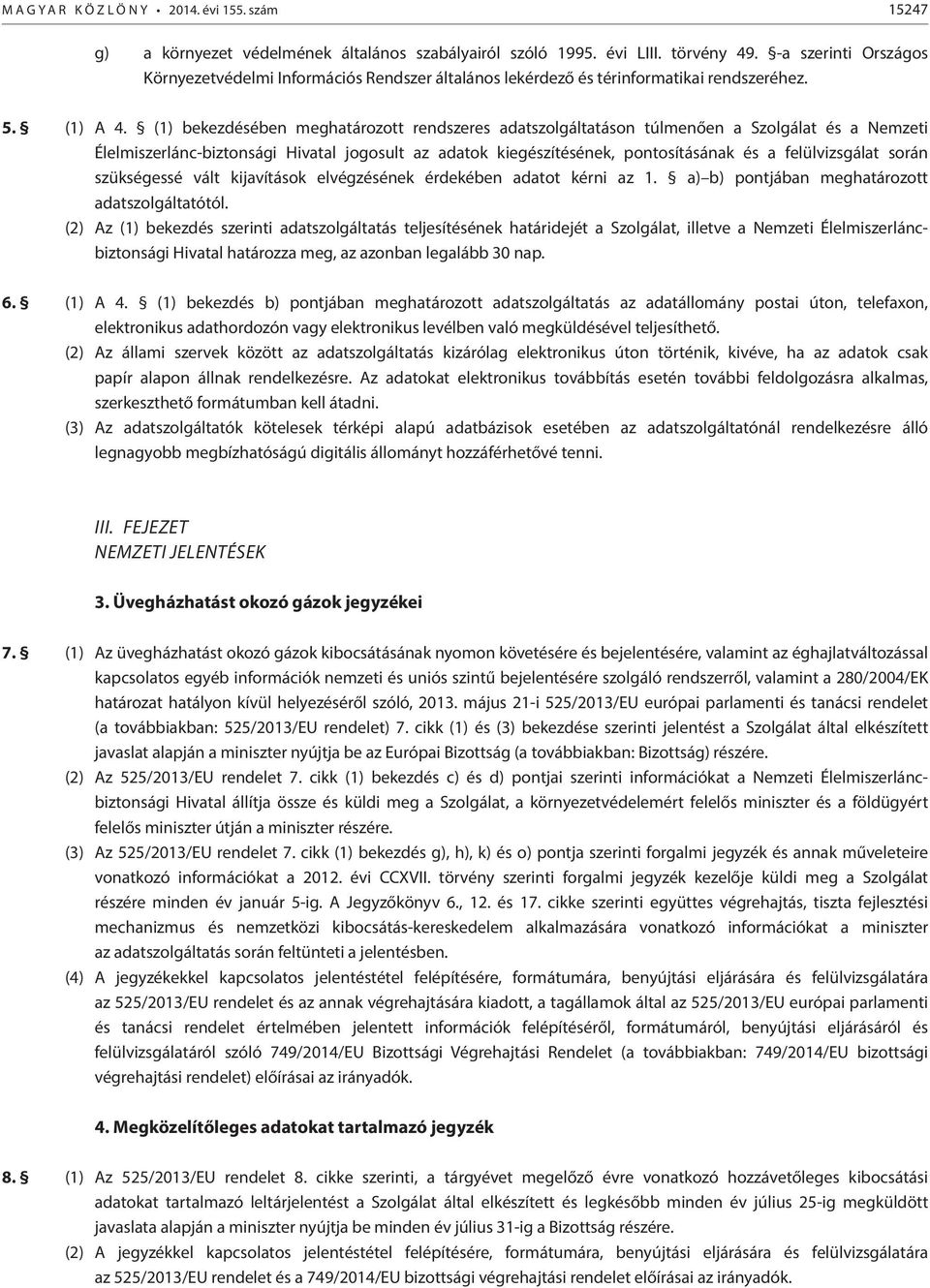 (1) bekezdésében meghatározott rendszeres adatszolgáltatáson túlmenően a Szolgálat és a Nemzeti Élelmiszerlánc-biztonsági Hivatal jogosult az adatok kiegészítésének, pontosításának és a