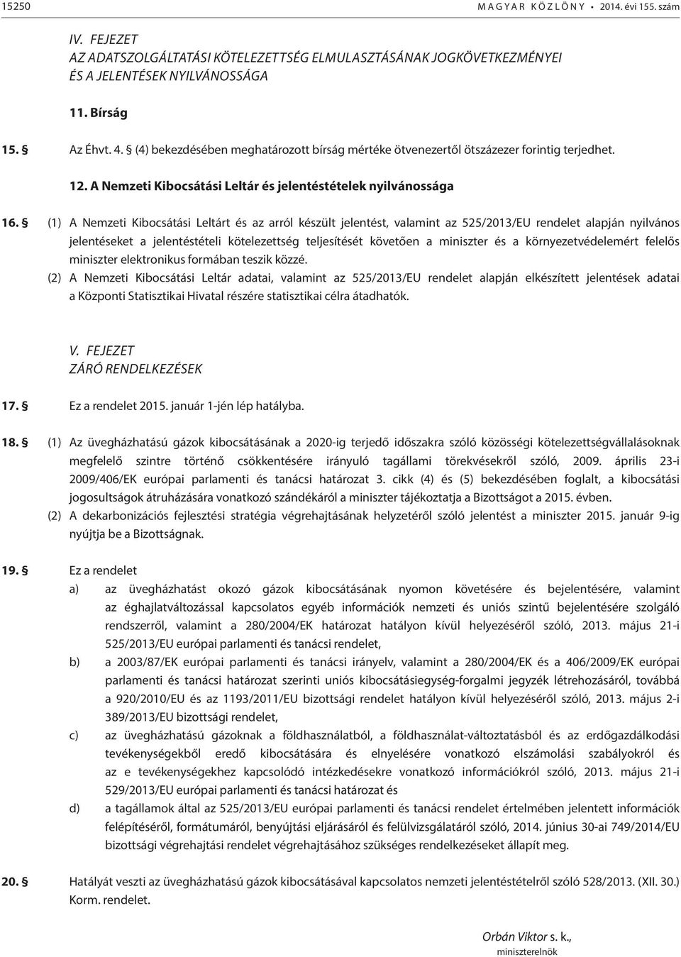 (1) A Nemzeti Kibocsátási Leltárt és az arról készült jelentést, valamint az 525/2013/EU rendelet alapján nyilvános jelentéseket a jelentéstételi kötelezettség teljesítését követően a miniszter és a