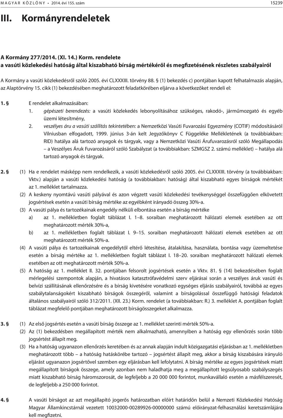 (1) bekezdés c) pontjában kapott felhatalmazás alapján, az Alaptörvény 15. cikk (1) bekezdésében meghatározott feladatkörében eljárva a következőket rendeli el: 1. E rendelet alkalmazásában: 1.