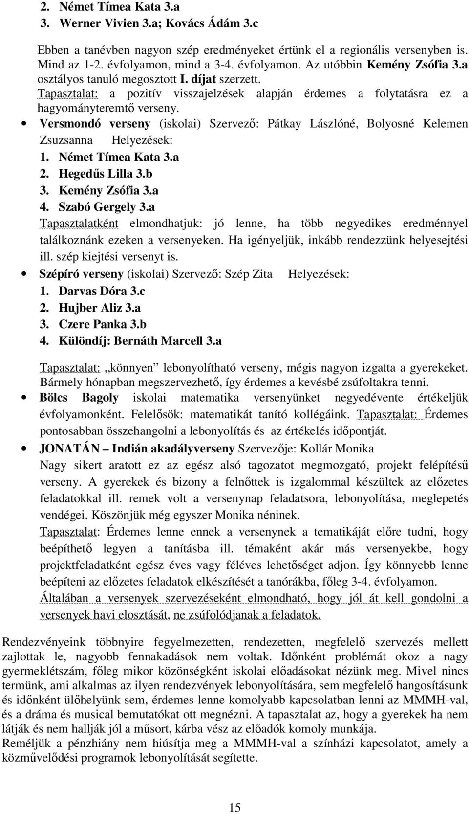 Versmondó verseny (iskolai) Szervező: Pátkay Lászlóné, Bolyosné Kelemen Zsuzsanna Helyezések: 1. Német Tímea Kata 3.a 2. Hegedűs Lilla 3.b 3. Kemény Zsófia 3.a 4. Szabó Gergely 3.