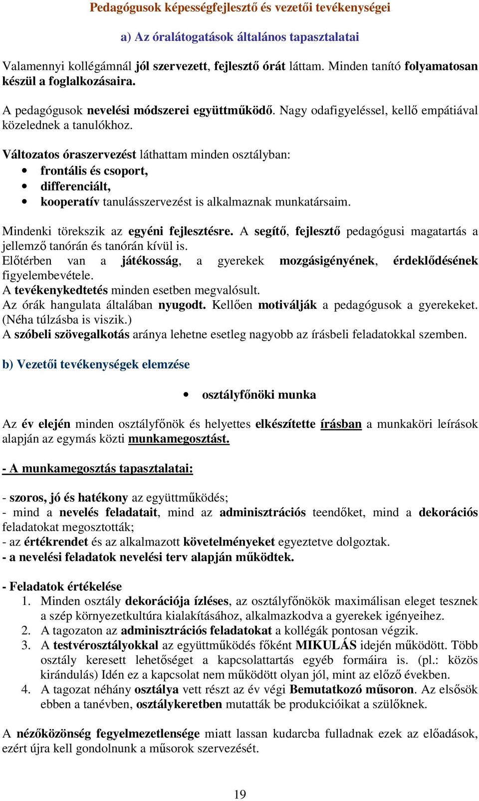 Változatos óraszervezést láthattam minden osztályban: frontális és csoport, differenciált, kooperatív tanulásszervezést is alkalmaznak munkatársaim. Mindenki törekszik az egyéni fejlesztésre.