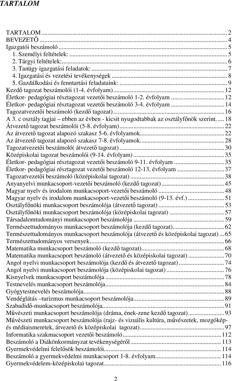 évfolyam... 14 Tagozatvezetői beszámoló (kezdő tagozat)... 16 A 3. c osztály tagjai ebben az évben - kicsit nyugodtabbak az osztályfőnök szerint.... 18 Átvezető tagozat beszámolói (5-8. évfolyam).