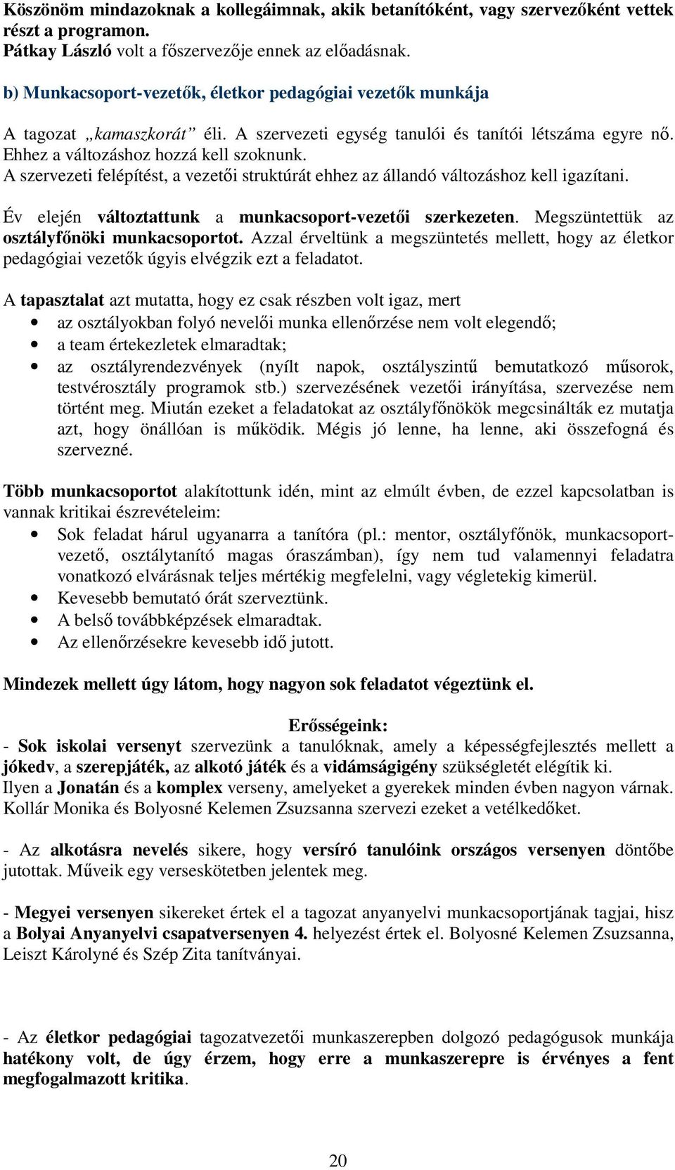 A szervezeti felépítést, a vezetői struktúrát ehhez az állandó változáshoz kell igazítani. Év elején változtattunk a munkacsoport-vezetői szerkezeten. Megszüntettük az osztályfőnöki munkacsoportot.