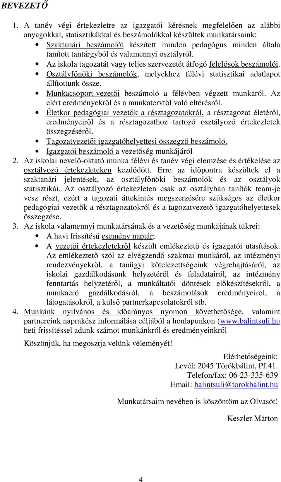 általa tanított tantárgyból és valamennyi osztályról. Az iskola tagozatát vagy teljes szervezetét átfogó felelősök beszámolói.