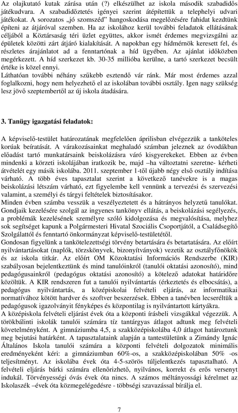 Ha az iskolához kerül további feladatok ellátásának céljából a Köztársaság téri üzlet együttes, akkor ismét érdemes megvizsgálni az épületek közötti zárt átjáró kialakítását.