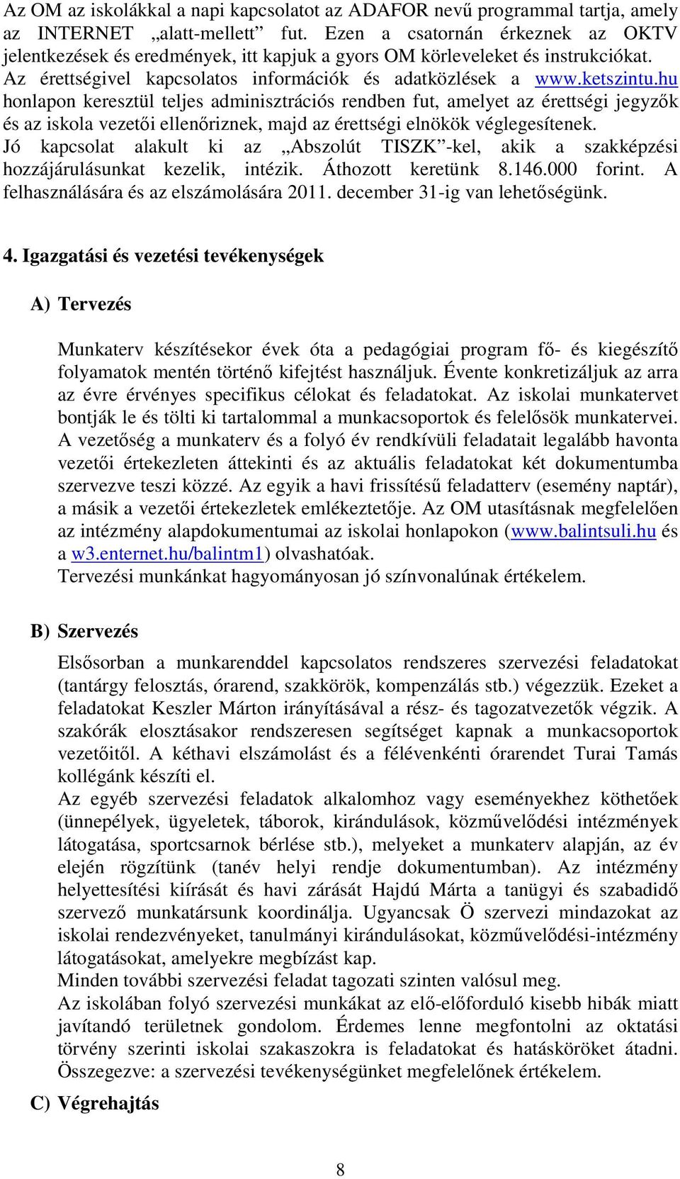 hu honlapon keresztül teljes adminisztrációs rendben fut, amelyet az érettségi jegyzők és az iskola vezetői ellenőriznek, majd az érettségi elnökök véglegesítenek.